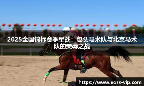 2025全国锦标赛季军战：包头马术队与北京马术队的荣辱之战