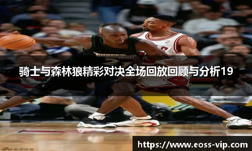 骑士与森林狼精彩对决全场回放回顾与分析19