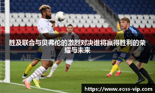 胜及联合与贝弗伦的激烈对决谁将赢得胜利的荣耀与未来